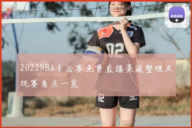 2022NBA季后赛免费直播渠道整理及观赛看点一览
