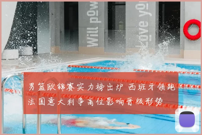 男篮欧锦赛实力榜出炉 西班牙领跑法国意大利争高位影响晋级形势