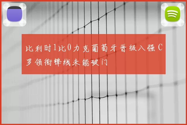比利时1比0力克葡萄牙晋级八强 C罗领衔锋线未能破门