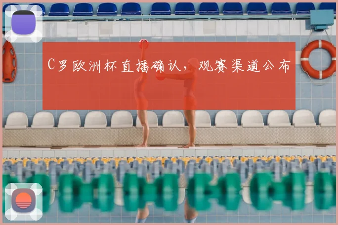 C罗欧洲杯直播确认，观赛渠道公布