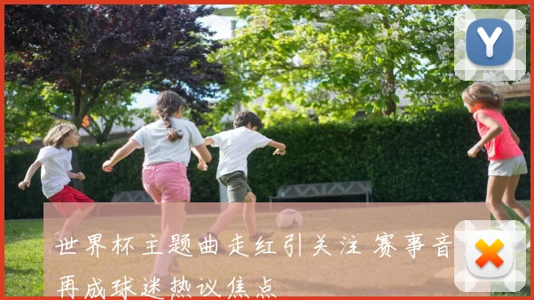 世界杯主题曲走红引关注 赛事音乐再成球迷热议焦点
